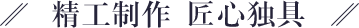 精工制作 匠心独具 精工制作 匠心独具